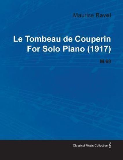 Le Tombeau De Couperin By Maurice Ravel For Solo Piano (1917) M.68