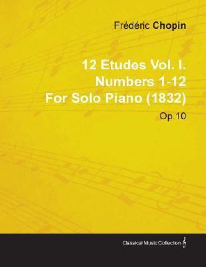 12 Etudes Vol. I. Numbers 1-12 By Frederic Chopin For Solo Piano (1832) Op.10