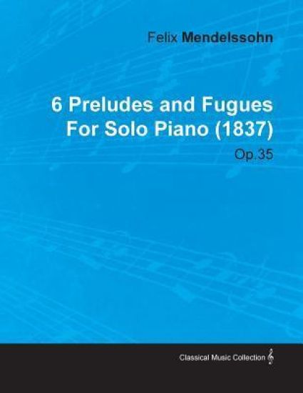 6 Preludes and Fugues By Felix Mendelssohn For Solo Piano (1837) Op.35