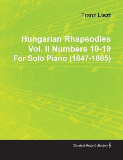 Hungarian Rhapsodies Vol. II Numbers 10-19 By Franz Liszt For Solo Piano (1847-1885)