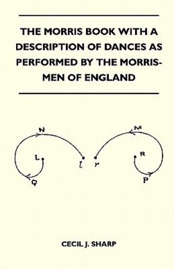 The Morris Book With A Description Of Dances As Performed By The Morris-Men Of England