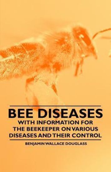 Bee Diseases - With Information for the Beekeeper on Various Diseases and Their Control