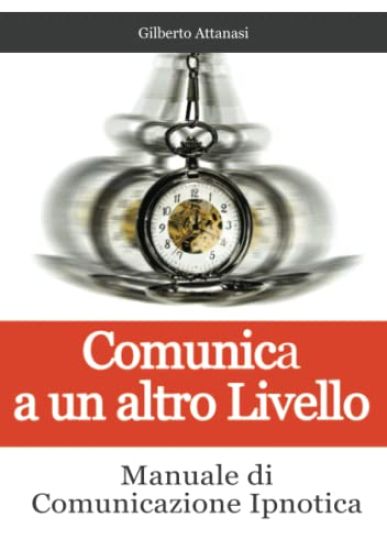 Comunica a un altro Livello. Manuale di Comunicazione Ipnotica