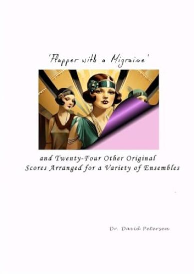 'Flapper with a Migraine' and Twenty-Four Other Original Scores Arranged for a Variety of Ensembles