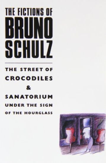 The Fictions of Bruno Schulz: The Street of Crocodiles & Sanatorium Under the Sign of the Hourglass