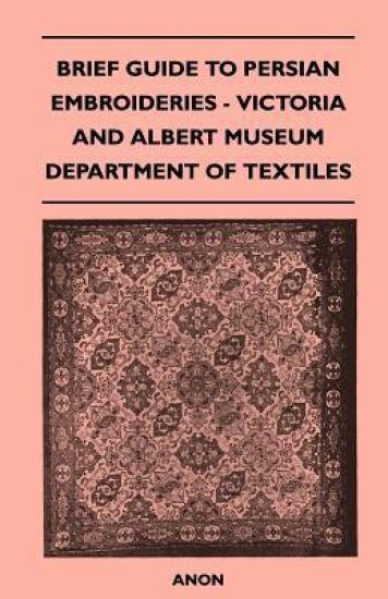 Brief Guide to Persian Embroideries - Victoria and Albert Museum Department of Textiles