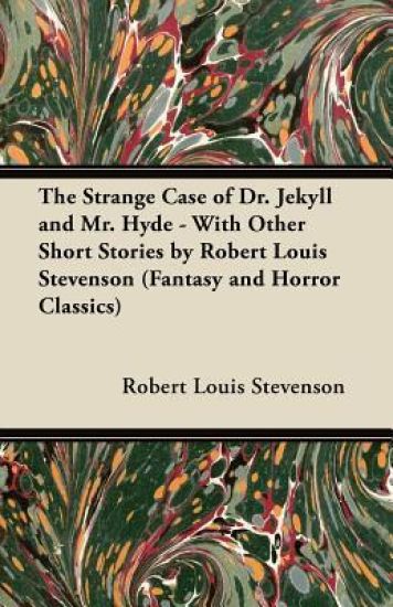 The Strange Case of Dr. Jekyll and Mr. Hyde - With Other Short Stories by Robert Louis Stevenson (Fantasy and Horror Classics)