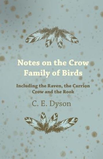 Notes on the Crow Family of Birds - Including the Raven, the Carrion Crow and the Rook