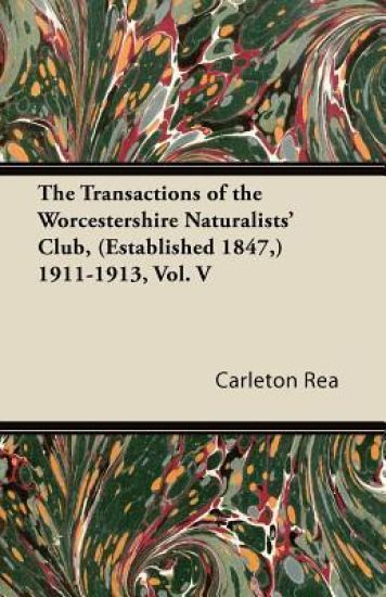The Transactions of the Worcestershire Naturalists' Club, (Established 1847,) 1911-1913, Vol. V