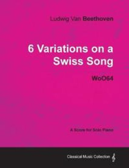 Ludwig Van Beethoven - 6 Variations on a Swiss Song - WoO64 - A Score for Solo Piano