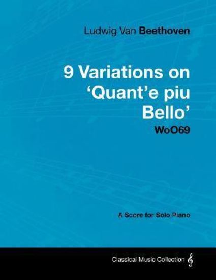 Ludwig Van Beethoven - 9 Variations on 'Quant'e Piu Bello' WoO69 - A Score for Solo Piano