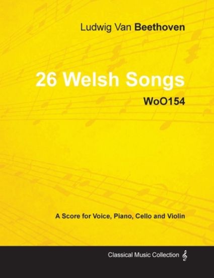 Ludwig Van Beethoven - 26 Welsh Songs - WoO155 - A Score for Voice, Piano, Cello and Violin