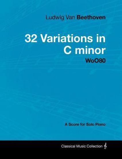 Ludwig Van Beethoven - 32 Variations in C Minor - WoO80 - A Score for Solo Piano
