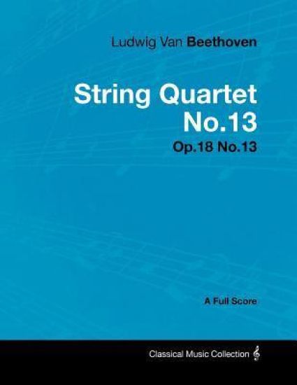 Ludwig Van Beethoven - String Quartet No.13 - Op.18 No.13 - A Full Score