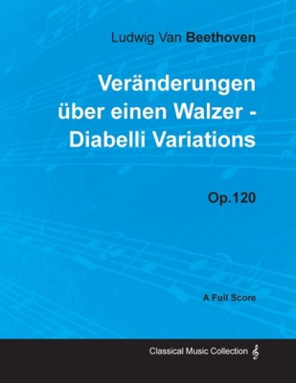 Ludwig Van Beethoven - Veranderungen Uber Einen Walzer - Diabelli Variations - Op.120 - A Full Score