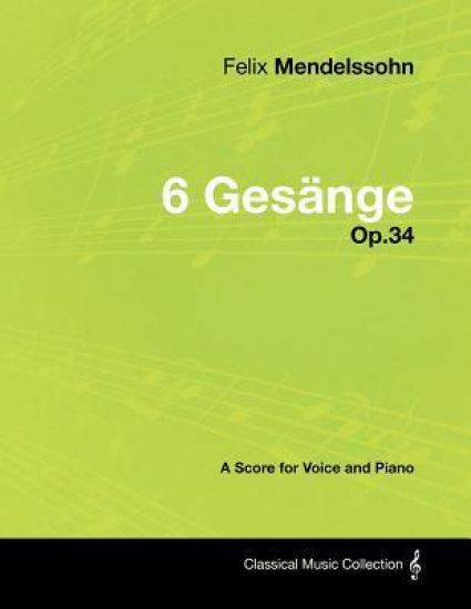 Felix Mendelssohn - 6 Gesange - Op.34 - A Score for Voice and Piano
