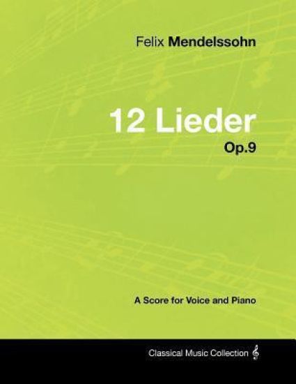 Felix Mendelssohn - 12 Lieder - Op.9 - A Score for Voice and Piano