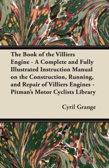 The Book of the Villiers Engine - A Complete and Fully Illustrated Instruction Manual on the Construction, Running, and Repair of Villiers Engines - Pitman's Motor Cyclists Library