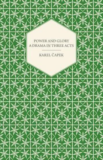 Power and Glory - A Drama in Three Acts English Version by Paul Selver and Ralph Neale