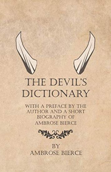 The Devil's Dictionary - With a Preface by the Author and a Short Biography of Ambrose Bierce