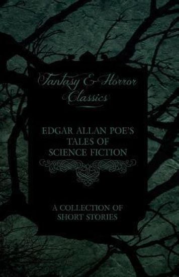 Edgar Allan Poe's Tales of Science Fiction - A Collection of Short Stories (Fantasy and Horror Classics)