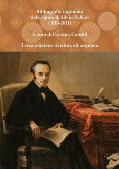Bibliografia Ragionata Delle Opere Di Silvio Pellico (1816-2010)