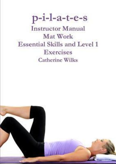 p-i-l-a-t-e-s Mat Work Essential Skills and Level 1 Exercises