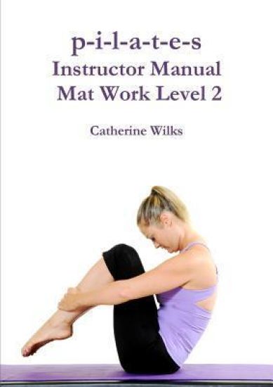 p-i-l-a-t-e-s Instructor Manual Mat Work Level 2
