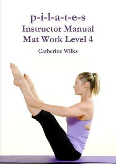 p-i-l-a-t-e-s Instructor Manual Mat Work Level 4