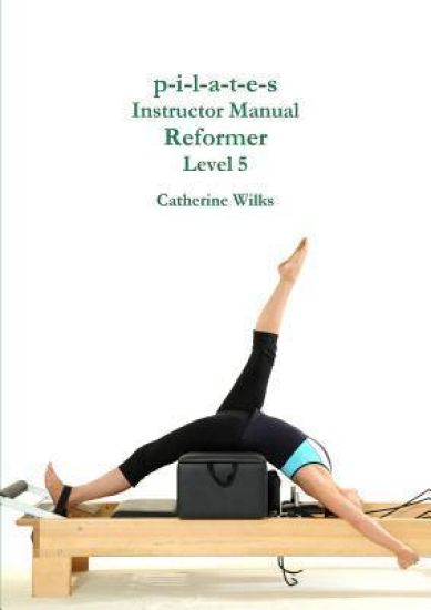 p-i-l-a-t-e-s Instructor Manual Reformer Level 5
