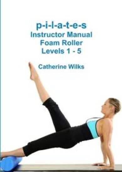 p-i-l-a-t-e-s Instructor Manual Foam Roller - Levels 1 - 5