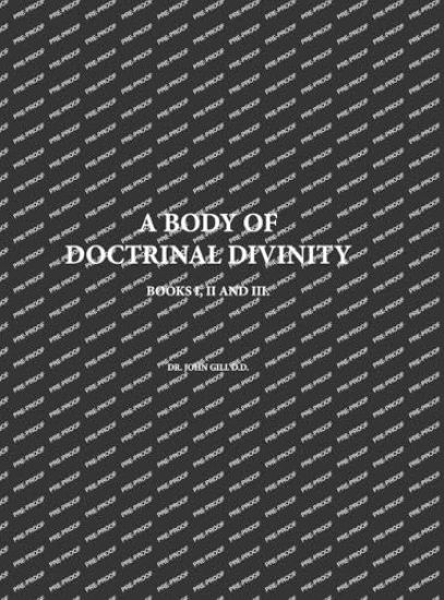 A Body Of Doctrinal Divinity, Books I, II and III, By Dr. John Gill D.D.