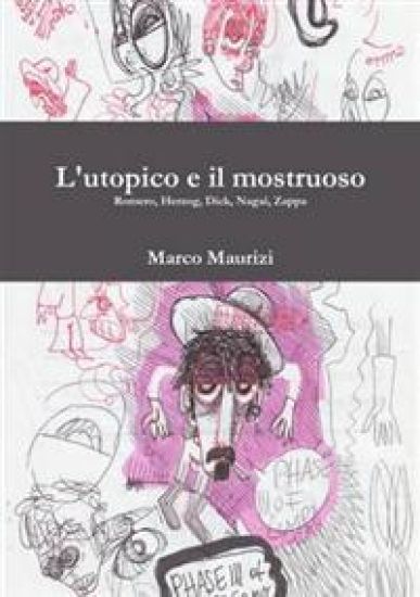 L'utopico E Il Mostruoso. Romero, Herzog, Dick, Nagai, Zappa