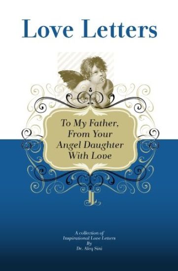 To My Father, From Your Angel Daughter With Love: A Collection Of Inspirational Love Letters