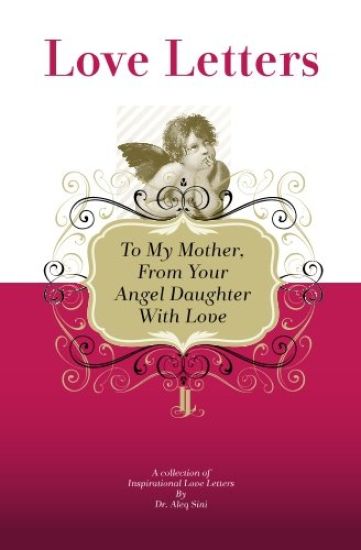 To My Mother, From Your Angel Daughter With Love: A Collection Of Inspirational Love Letters