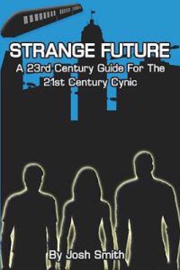 Strange Future: A 23rd Century Guide for the 21st Century Cynic