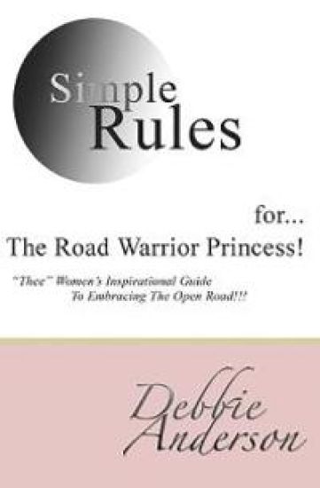 Simple Rules for...The Road Warrior Princess: "Thee" Women's Inspirational Guide To Embracing The Open Road!!!
