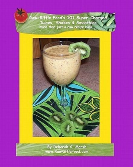 Raw-Riffic Food's 101 Super-Charged Juices, Shakes & Smoothies: more than just a raw recipe book