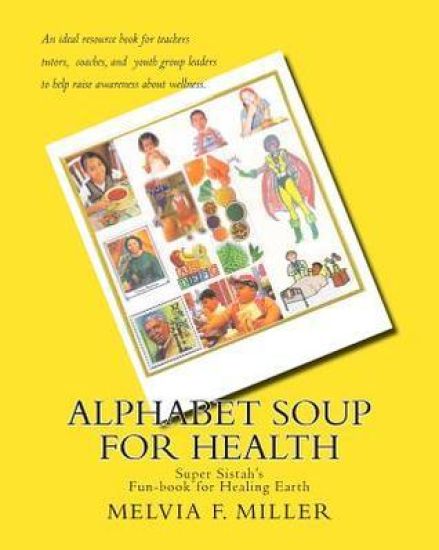 Alphabet Soup for Health: Super Sistah's FUN-BOOK for Healing Earth