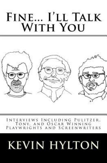 Fine... I'll Talk with You: Interviews Including Pulitzer, Tony, and Oscar Winning Playwrights and Screenwriters