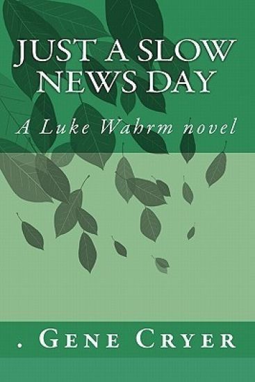 Just a Slow News Day: A Luke Wahrm novel by Gene Cryer
