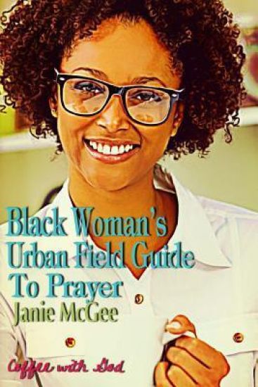 The Black Woman's Urban Field Guide to Prayer