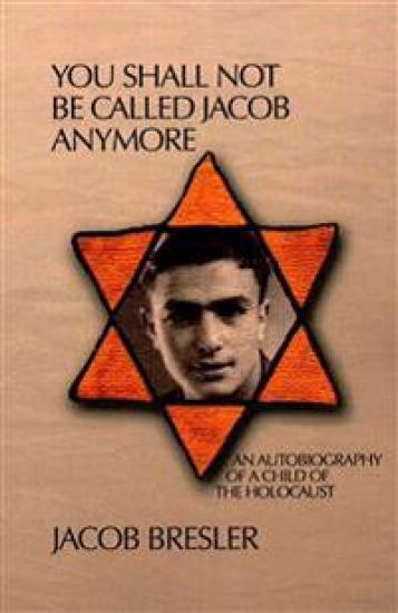 You Shall Not Be Called Jacob Anymore: An Autobiography Of A Child Of The Holocaust