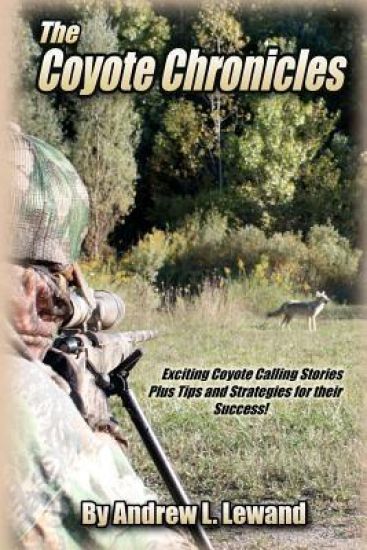 The Coyote Chronicles: Exciting Coyote Hunting Stories and Tips & Strategies for their Success!