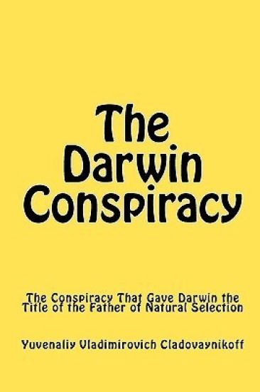 The Darwin Conspiracy: The Conspiracy That Gave Darwin the Title of the Father of Natural Selection
