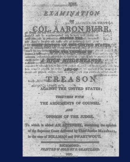 The Examination of Col. Aaron Burr before the Chief Justice of the United States upon the Charges of