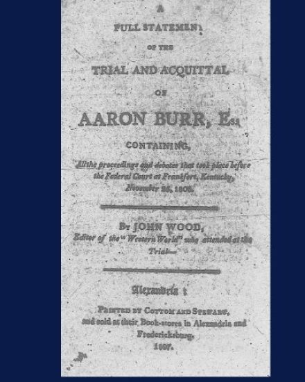 A full statement of the trial and acquittal of Aaron Burr, esq. containing, all the proceedings and debates that took place before the Federal Court a