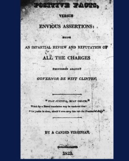 Positive Facts, versus Envious Assertions: being an Impartial Review and Refutation of All the Charges Preferred against Governor De Witt Clinton.