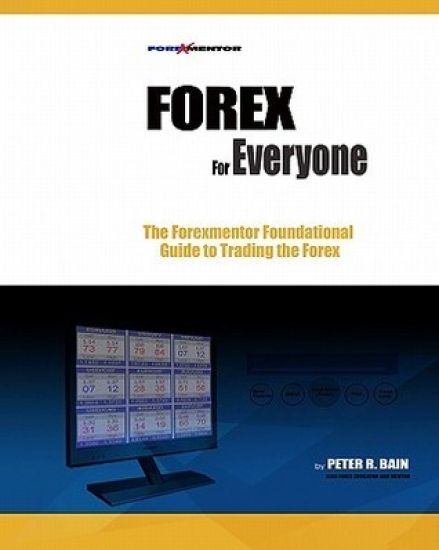 Forex for Everyone: Forexmentor's Foundational Guide to Trading the Forex
