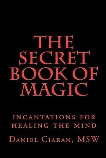 The Secret Book of Magic: incantations for healing the mind